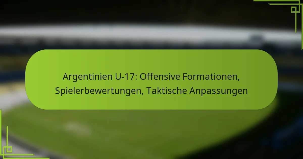 Argentinien U-17: Offensive Formationen, Spielerbewertungen, Taktische Anpassungen