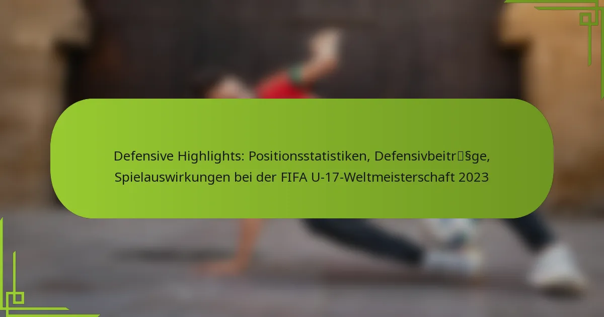 Defensive Highlights: Positionsstatistiken, Defensivbeiträge, Spielauswirkungen bei der FIFA U-17-Weltmeisterschaft 2023