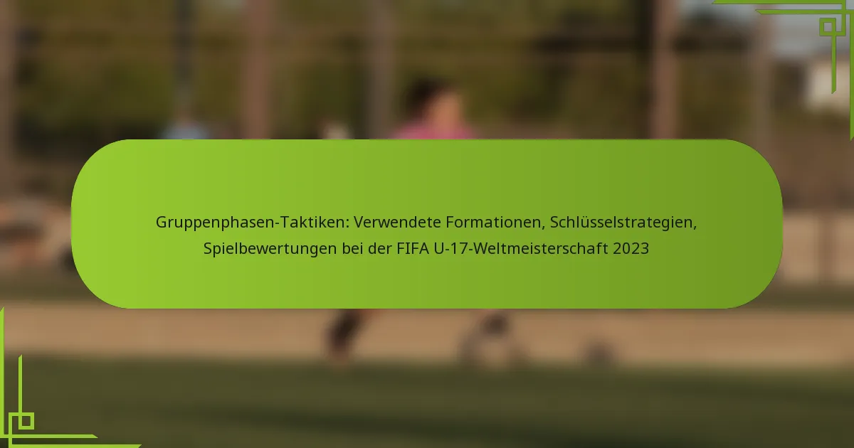 Gruppenphasen-Taktiken: Verwendete Formationen, Schlüsselstrategien, Spielbewertungen bei der FIFA U-17-Weltmeisterschaft 2023