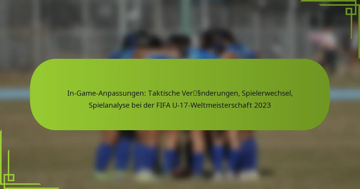 In-Game-Anpassungen: Taktische Veränderungen, Spielerwechsel, Spielanalyse bei der FIFA U-17-Weltmeisterschaft 2023