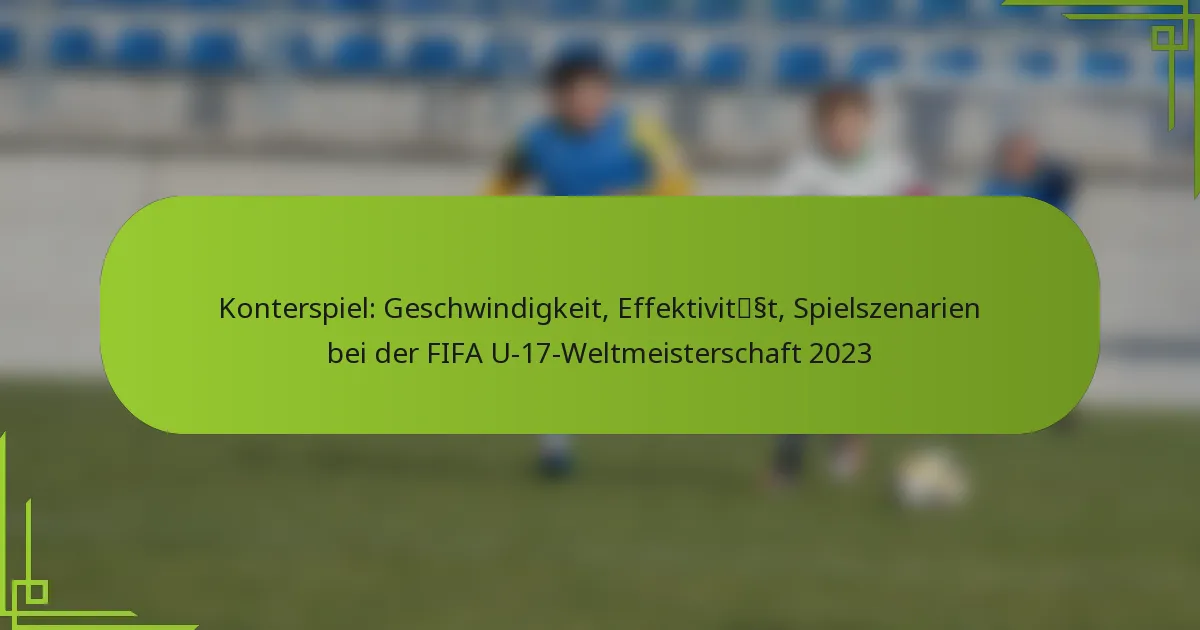 Konterspiel: Geschwindigkeit, Effektivität, Spielszenarien bei der FIFA U-17-Weltmeisterschaft 2023