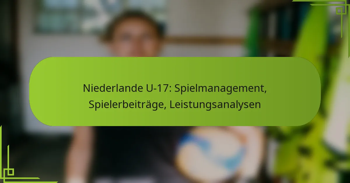 Niederlande U-17: Spielmanagement, Spielerbeiträge, Leistungsanalysen