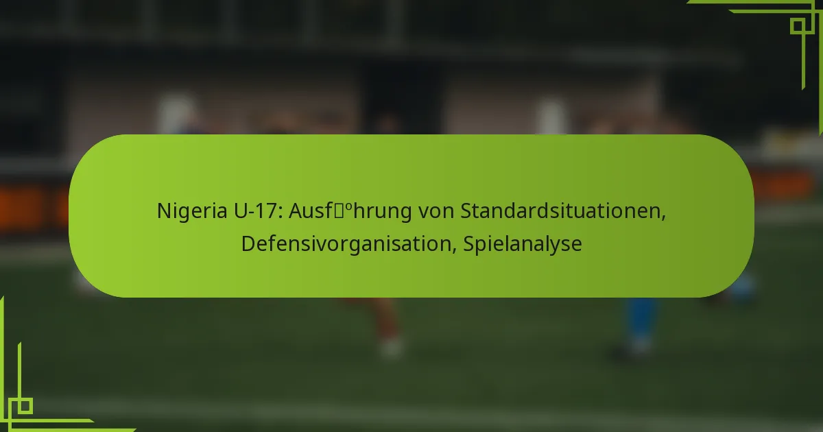 Nigeria U-17: Ausführung von Standardsituationen, Defensivorganisation, Spielanalyse
