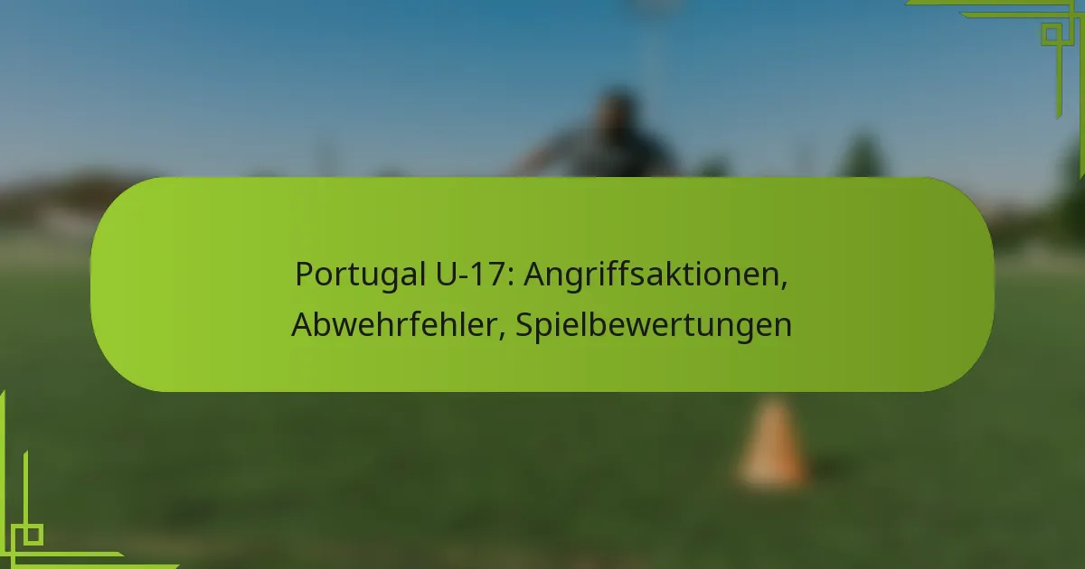 Portugal U-17: Angriffsaktionen, Abwehrfehler, Spielbewertungen
