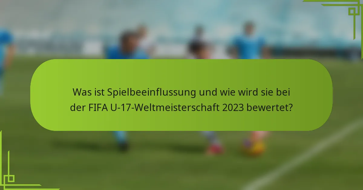 Was ist Spielbeeinflussung und wie wird sie bei der FIFA U-17-Weltmeisterschaft 2023 bewertet?