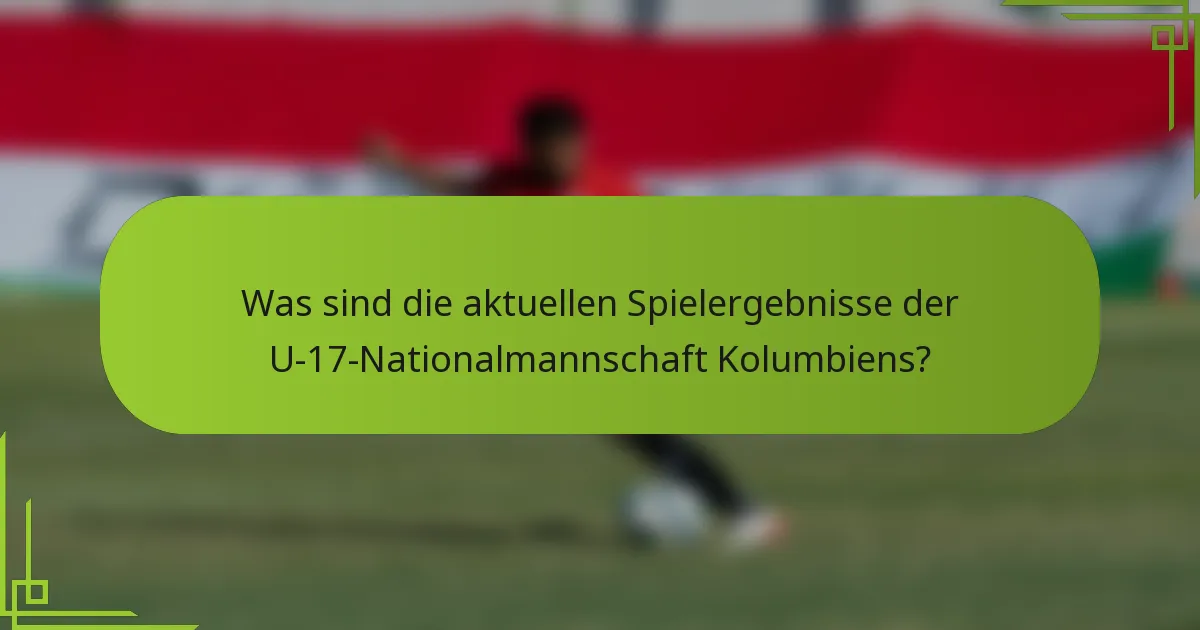 Was sind die aktuellen Spielergebnisse der U-17-Nationalmannschaft Kolumbiens?