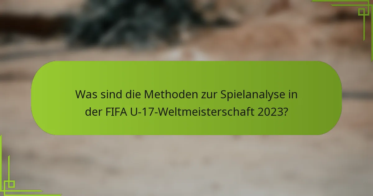 Was sind die Methoden zur Spielanalyse in der FIFA U-17-Weltmeisterschaft 2023?