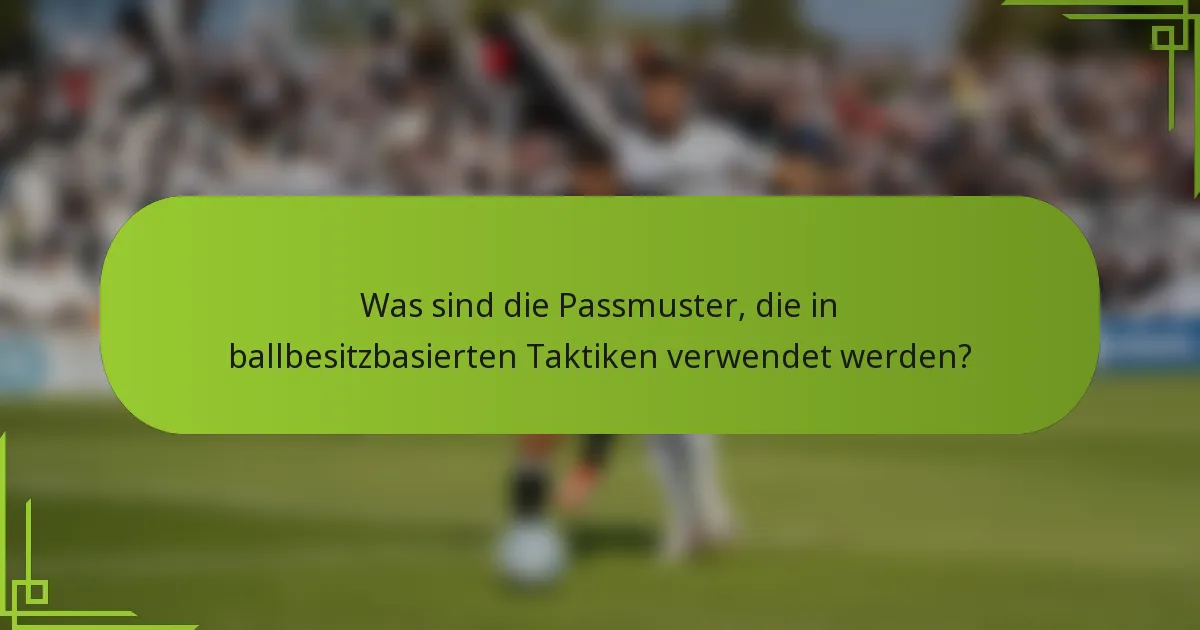 Was sind die Passmuster, die in ballbesitzbasierten Taktiken verwendet werden?