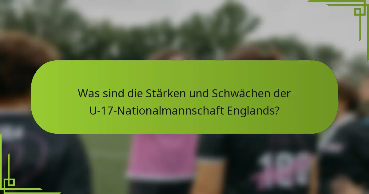 Was sind die Stärken und Schwächen der U-17-Nationalmannschaft Englands?
