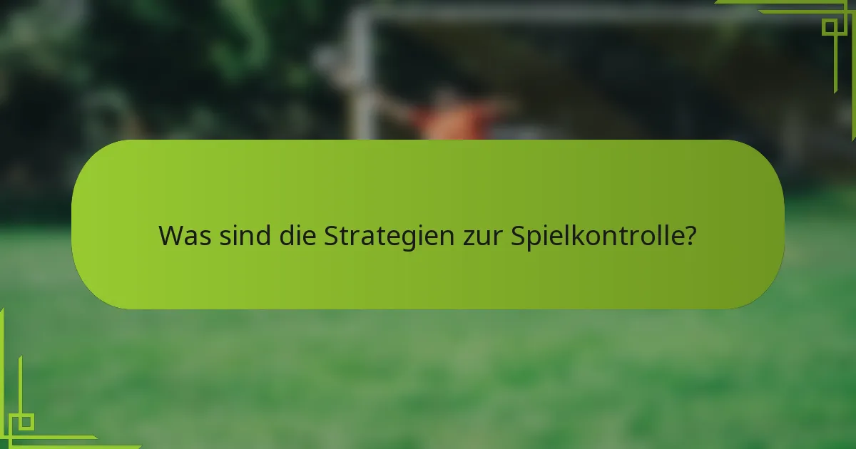 Was sind die Strategien zur Spielkontrolle?