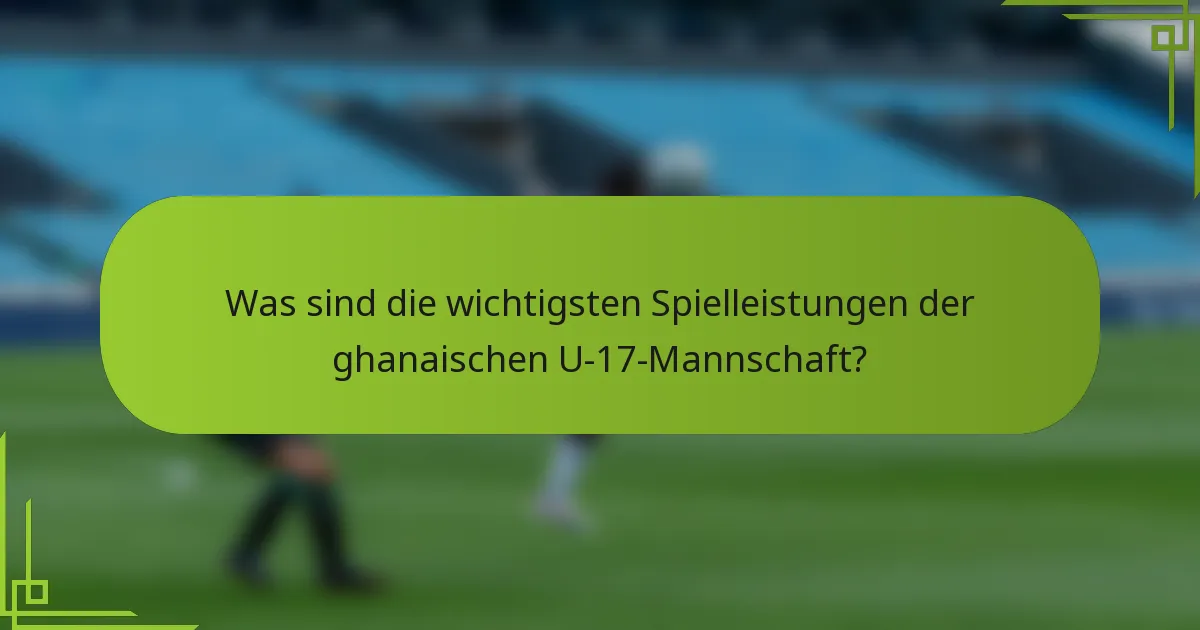 Was sind die wichtigsten Spielleistungen der ghanaischen U-17-Mannschaft?