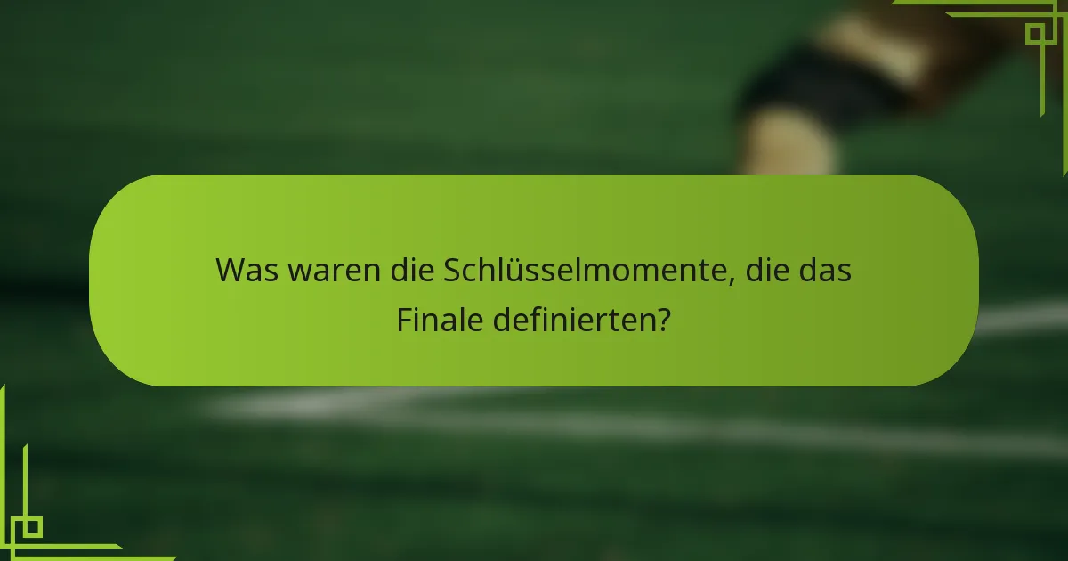 Was waren die Schlüsselmomente, die das Finale definierten?