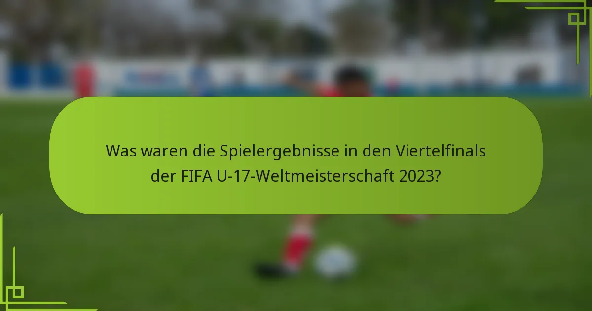 Was waren die Spielergebnisse in den Viertelfinals der FIFA U-17-Weltmeisterschaft 2023?