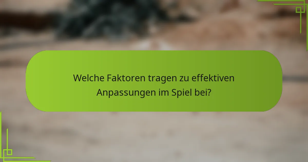 Welche Faktoren tragen zu effektiven Anpassungen im Spiel bei?