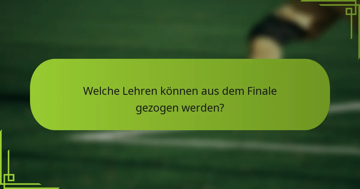 Welche Lehren können aus dem Finale gezogen werden?