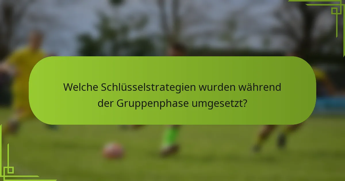 Welche Schlüsselstrategien wurden während der Gruppenphase umgesetzt?