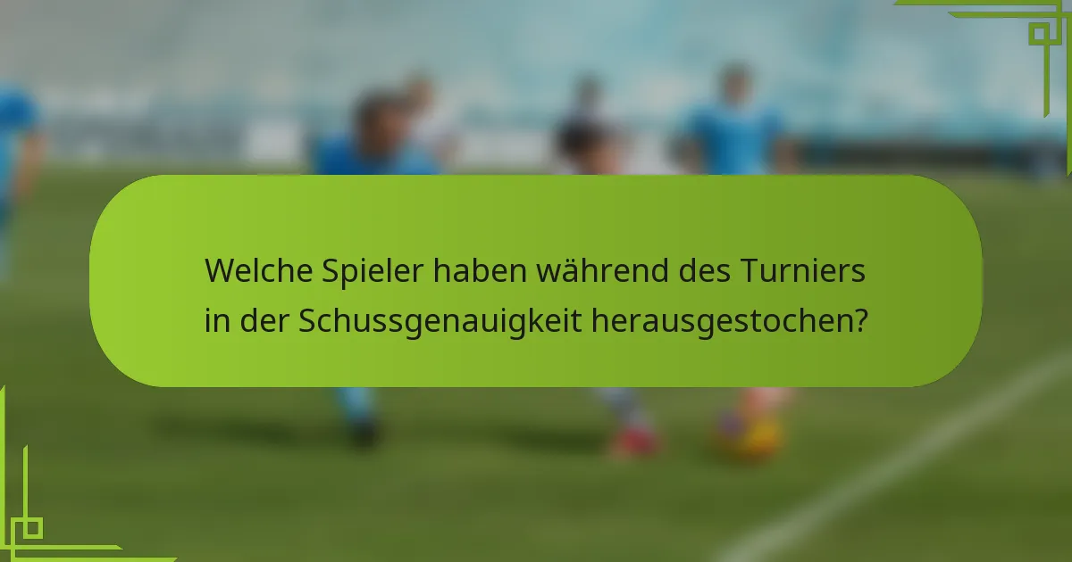 Welche Spieler haben während des Turniers in der Schussgenauigkeit herausgestochen?