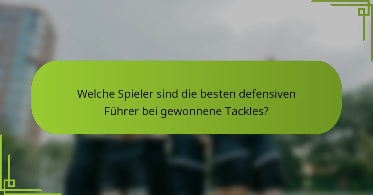 Welche Spieler sind die besten defensiven Führer bei gewonnene Tackles?