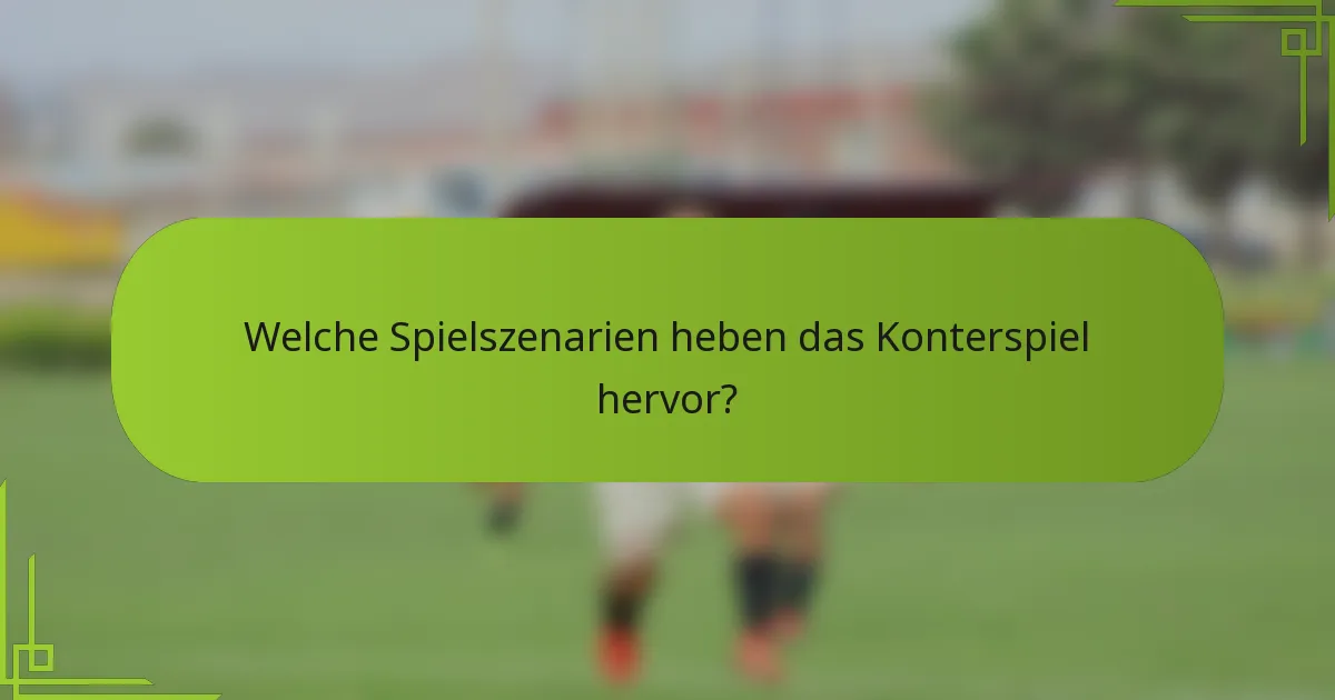 Welche Spielszenarien heben das Konterspiel hervor?