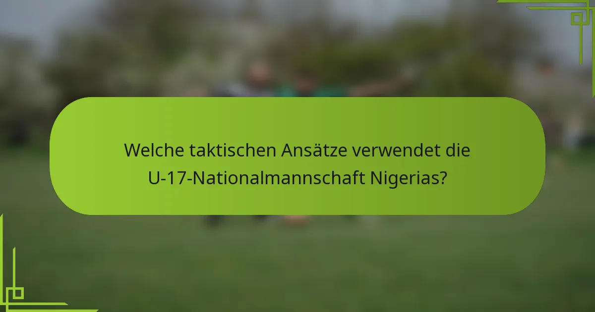 Welche taktischen Ansätze verwendet die U-17-Nationalmannschaft Nigerias?