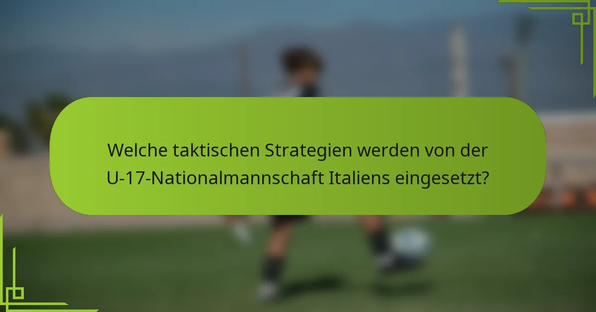 Welche taktischen Strategien werden von der U-17-Nationalmannschaft Italiens eingesetzt?