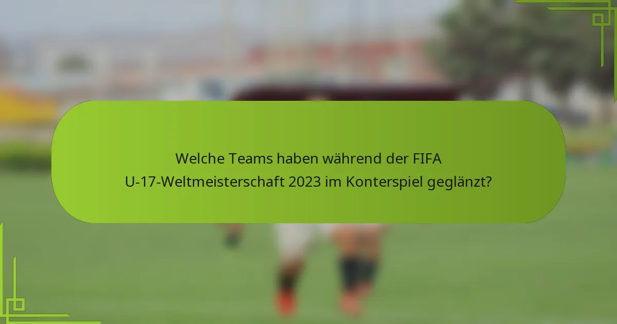 Welche Teams haben während der FIFA U-17-Weltmeisterschaft 2023 im Konterspiel geglänzt?