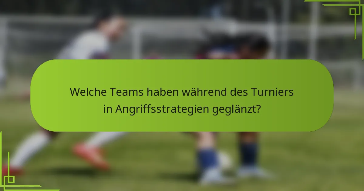 Welche Teams haben während des Turniers in Angriffsstrategien geglänzt?