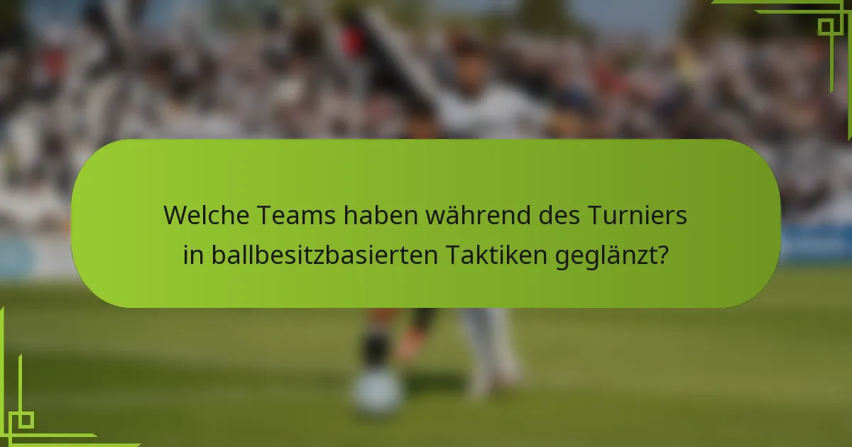 Welche Teams haben während des Turniers in ballbesitzbasierten Taktiken geglänzt?