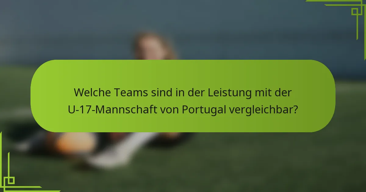 Welche Teams sind in der Leistung mit der U-17-Mannschaft von Portugal vergleichbar?