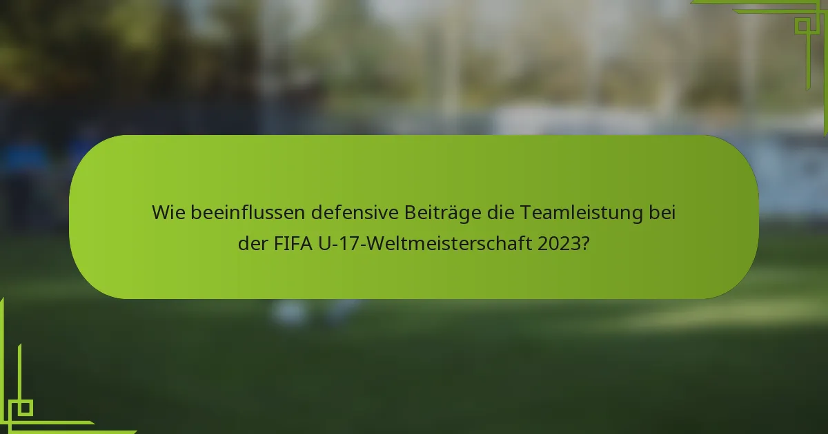 Wie beeinflussen defensive Beiträge die Teamleistung bei der FIFA U-17-Weltmeisterschaft 2023?