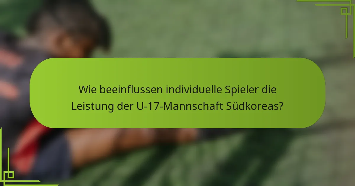 Wie beeinflussen individuelle Spieler die Leistung der U-17-Mannschaft Südkoreas?