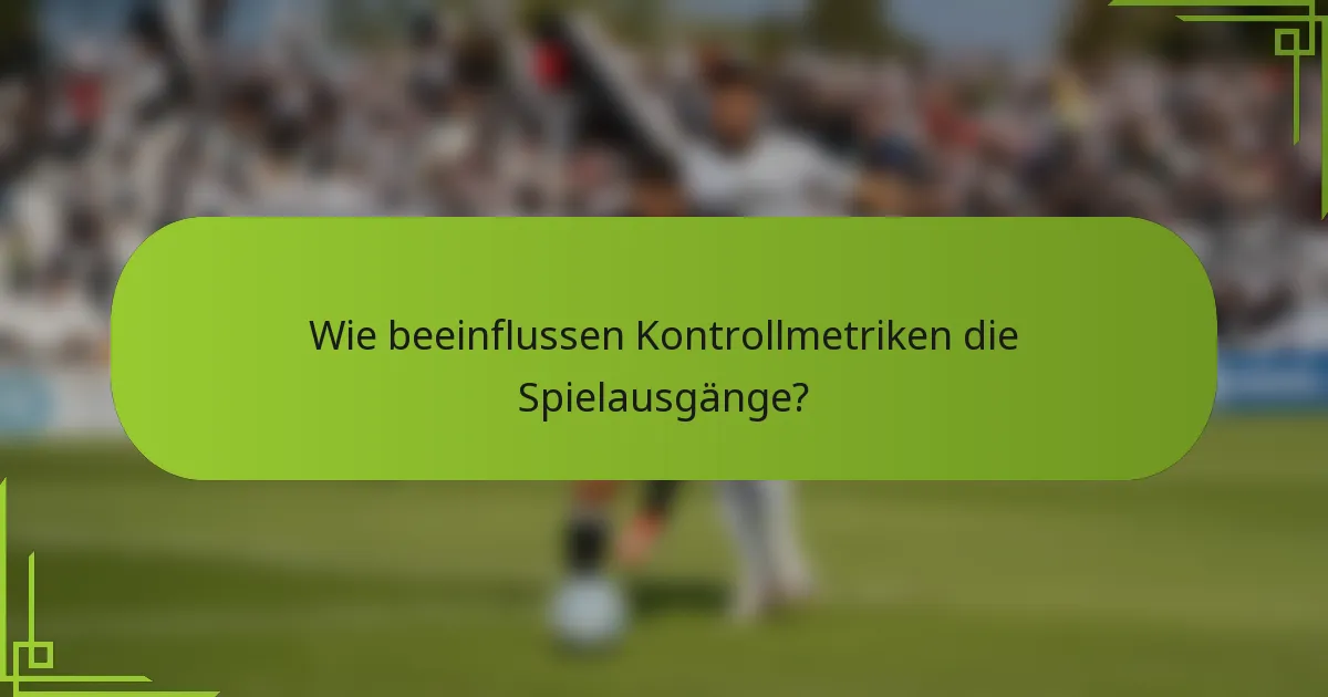 Wie beeinflussen Kontrollmetriken die Spielausgänge?