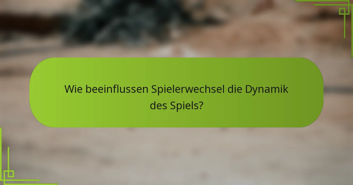Wie beeinflussen Spielerwechsel die Dynamik des Spiels?