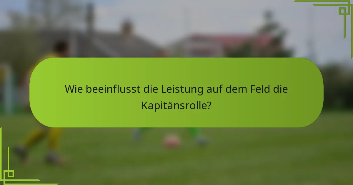 Wie beeinflusst die Leistung auf dem Feld die Kapitänsrolle?