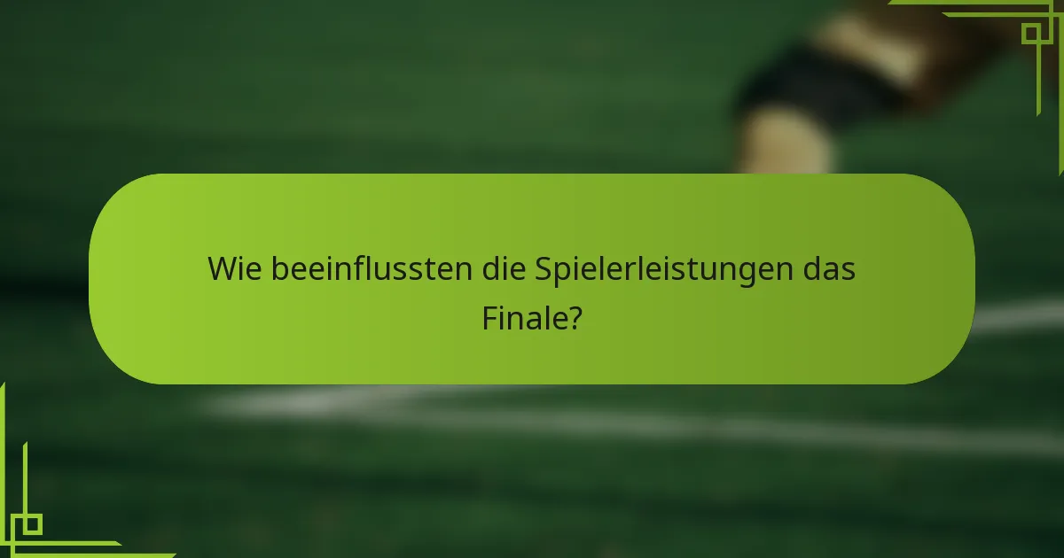 Wie beeinflussten die Spielerleistungen das Finale?