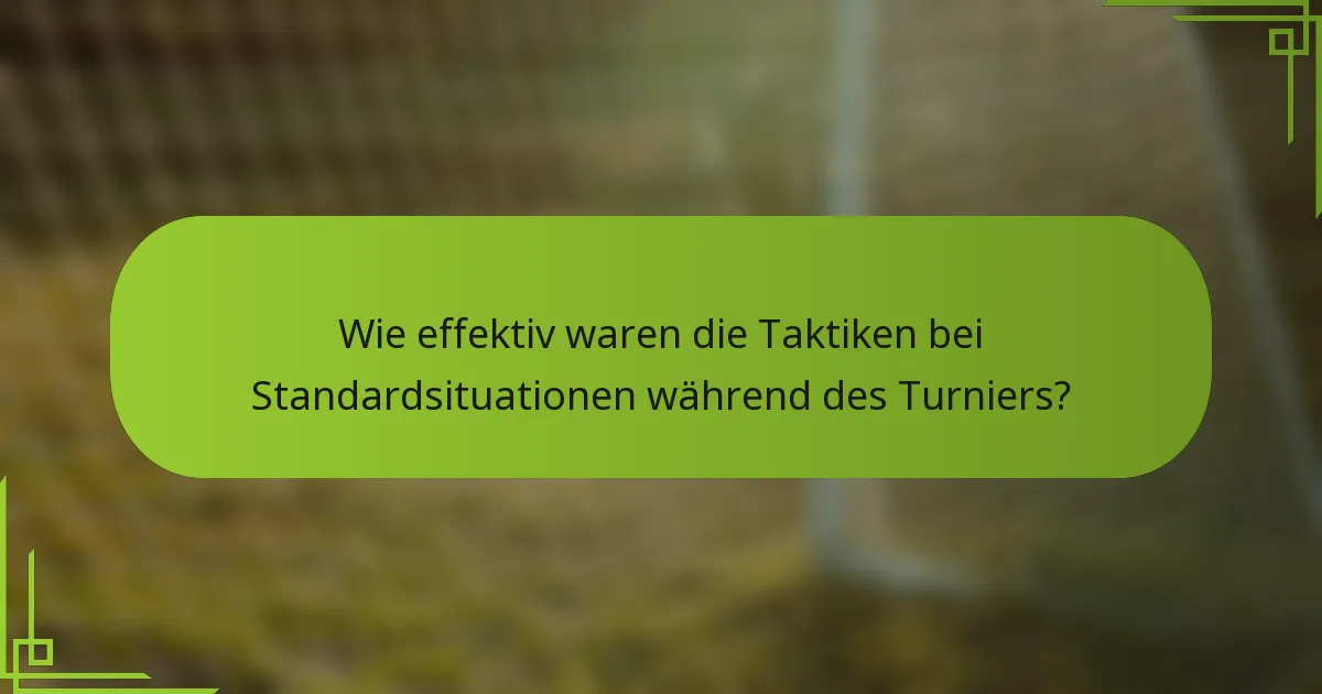 Wie effektiv waren die Taktiken bei Standardsituationen während des Turniers?