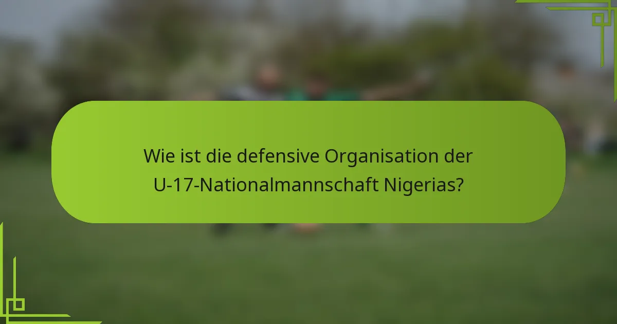 Wie ist die defensive Organisation der U-17-Nationalmannschaft Nigerias?