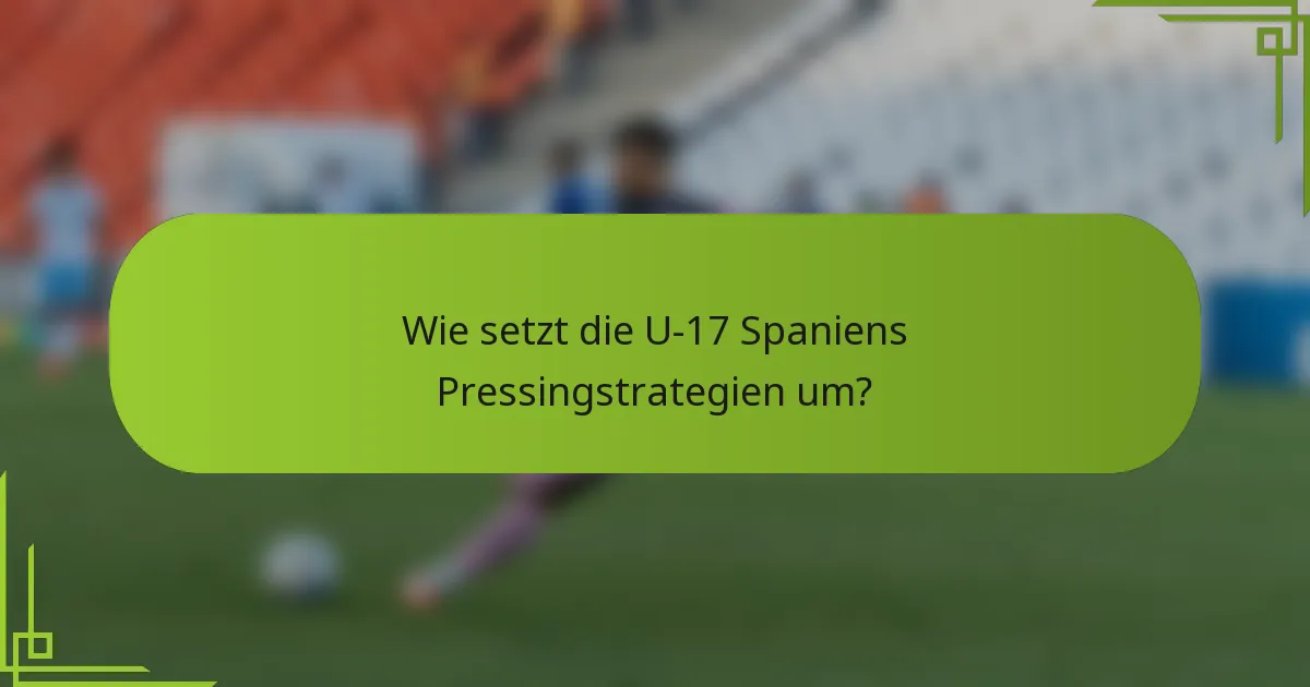 Wie setzt die U-17 Spaniens Pressingstrategien um?
