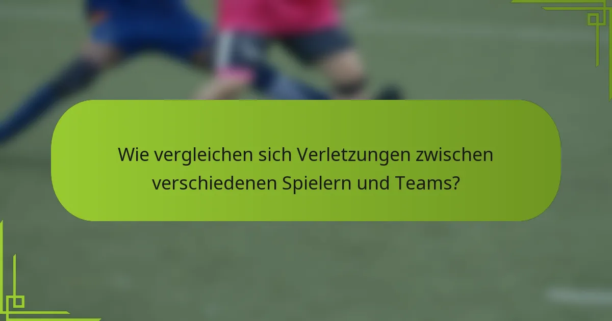 Wie vergleichen sich Verletzungen zwischen verschiedenen Spielern und Teams?