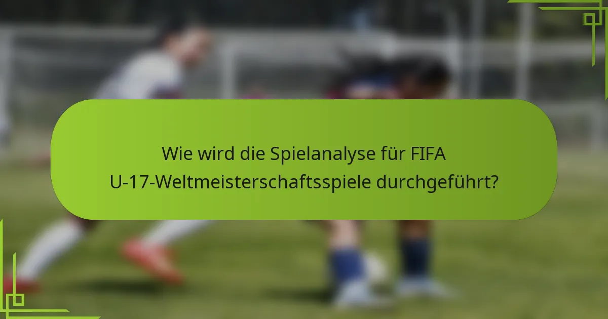Wie wird die Spielanalyse für FIFA U-17-Weltmeisterschaftsspiele durchgeführt?