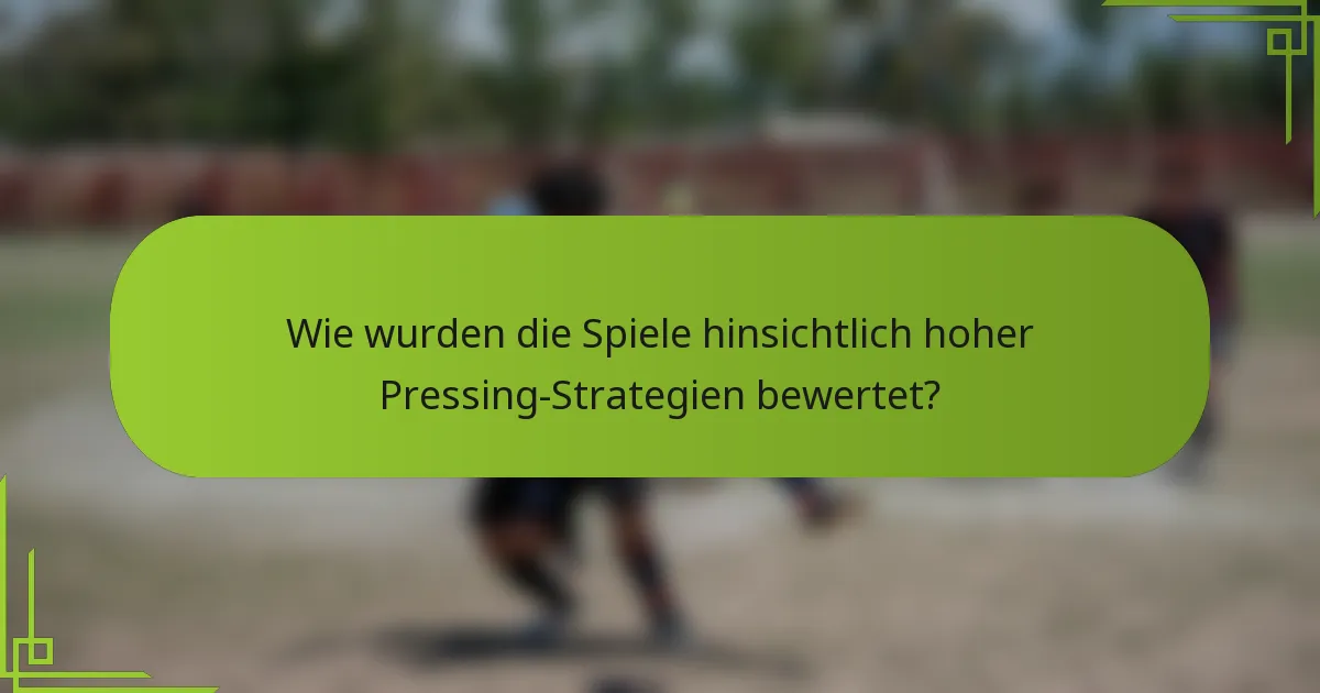 Wie wurden die Spiele hinsichtlich hoher Pressing-Strategien bewertet?